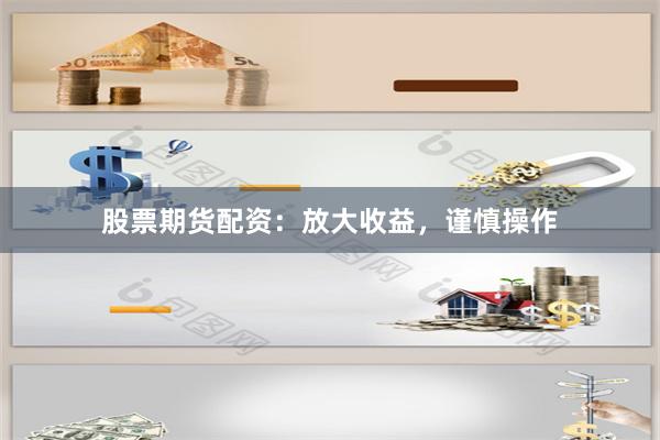 股票期货配资：放大收益，谨慎操作