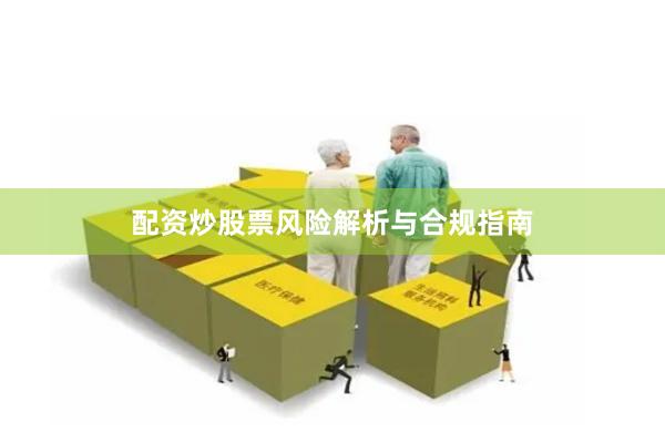 配资炒股票风险解析与合规指南