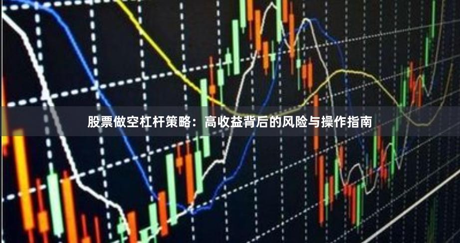 股票做空杠杆策略：高收益背后的风险与操作指南