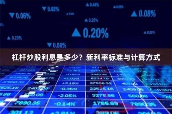 杠杆炒股利息是多少？新利率标准与计算方式